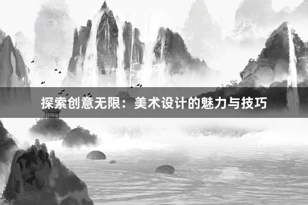 探索创意无限：美术设计的魅力与技巧